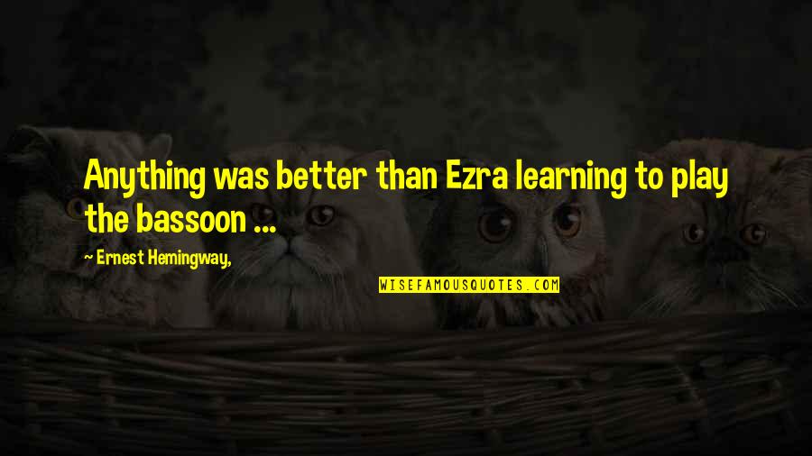 Catchpenny Quotes By Ernest Hemingway,: Anything was better than Ezra learning to play