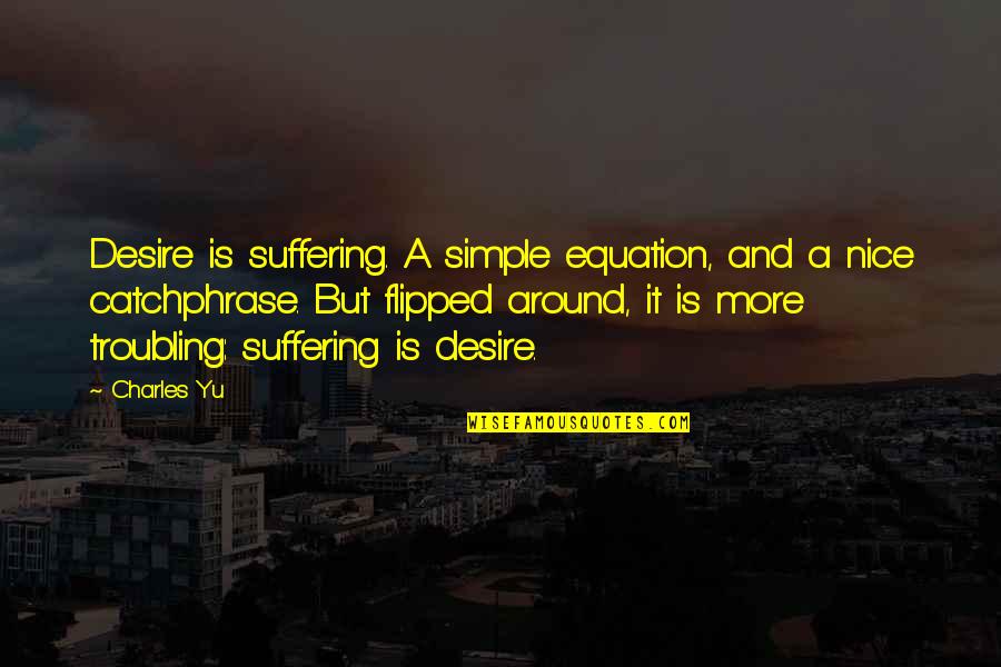 Catchphrase Quotes By Charles Yu: Desire is suffering. A simple equation, and a