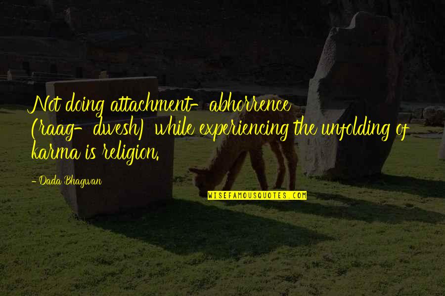 Catchsight Quotes By Dada Bhagwan: Not doing attachment-abhorrence (raag-dwesh) while experiencing the unfolding