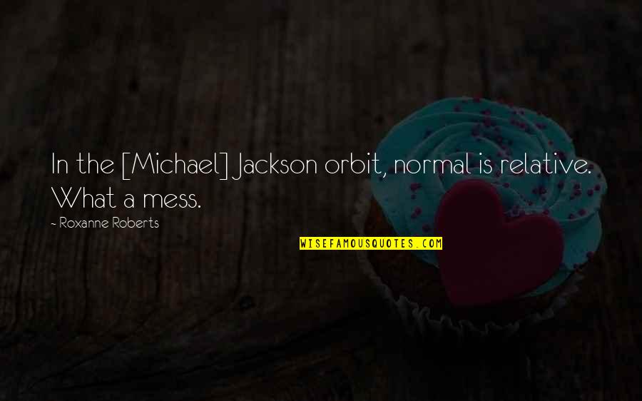 Catchwords From Charlie Quotes By Roxanne Roberts: In the [Michael] Jackson orbit, normal is relative.