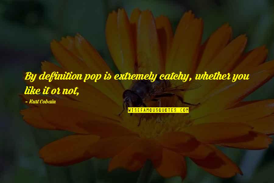 Catchy 4 H Quotes By Kurt Cobain: By definition pop is extremely catchy, whether you