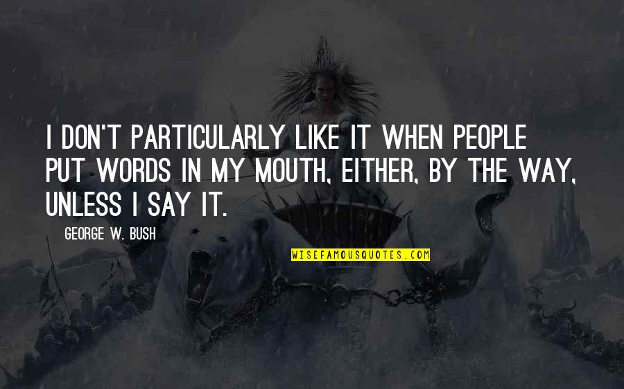 Catchy Agriculture Quotes By George W. Bush: I don't particularly like it when people put Catchy Agriculture Quotes By George W. Bush: I don't particularly like it when people put