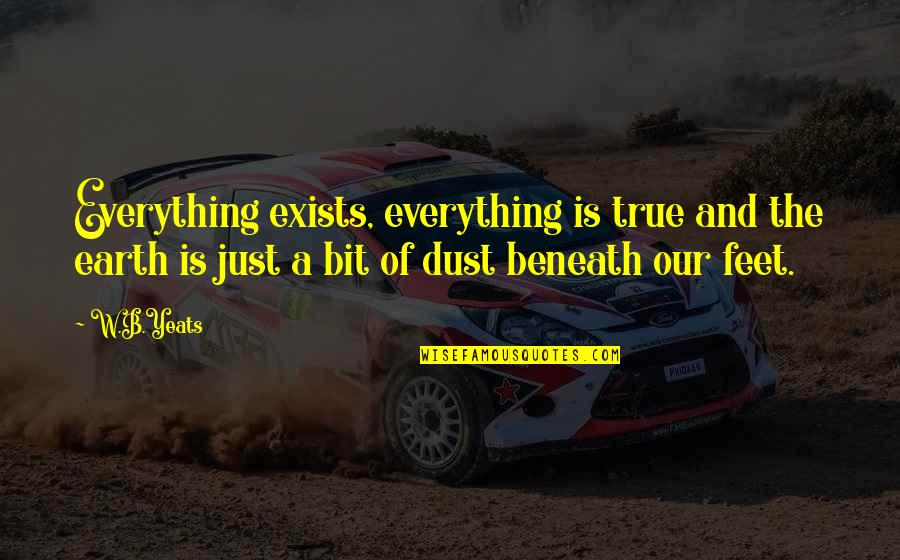 Catchy Agriculture Quotes By W.B.Yeats: Everything exists, everything is true and the earth Catchy Agriculture Quotes By W.B.Yeats: Everything exists, everything is true and the earth