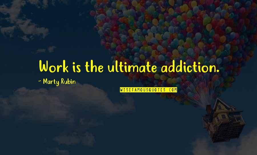 Catchy Bakery Quotes By Marty Rubin: Work is the ultimate addiction.