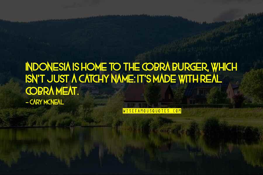 Catchy Burger Quotes By Cary McNeal: Indonesia is home to the cobra burger, which Catchy Burger Quotes By Cary McNeal: Indonesia is home to the cobra burger, which