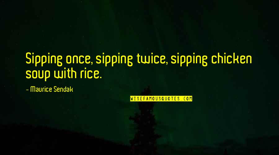Catchy Butcher Quotes By Maurice Sendak: Sipping once, sipping twice, sipping chicken soup with