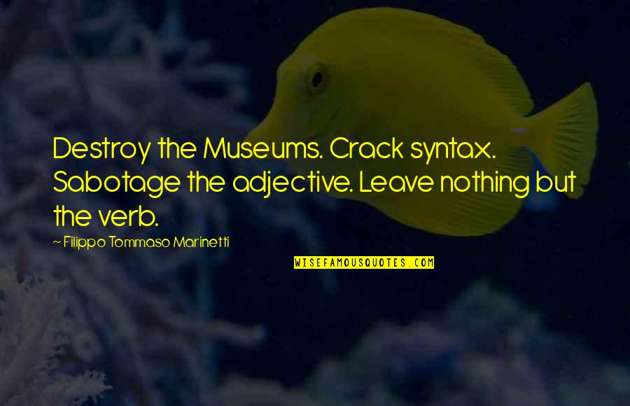 Catchy Cleaning Quotes By Filippo Tommaso Marinetti: Destroy the Museums. Crack syntax. Sabotage the adjective.