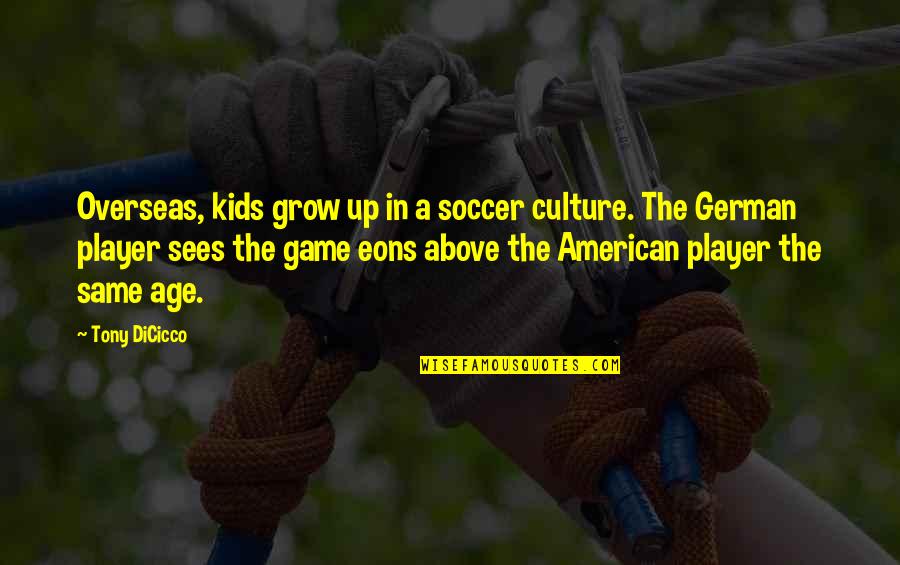 Catchy Cleaning Quotes By Tony DiCicco: Overseas, kids grow up in a soccer culture.