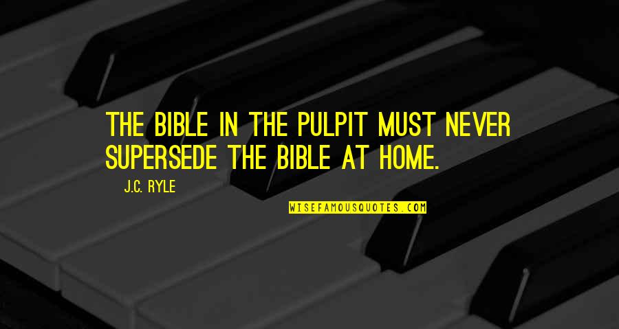 Catchy Crab Quotes By J.C. Ryle: The Bible in the pulpit must never supersede