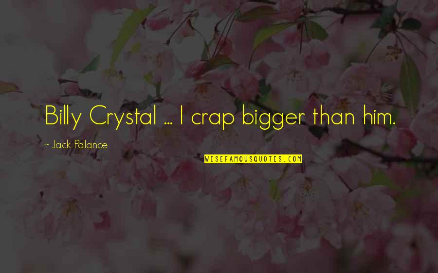 Catchy Crab Quotes By Jack Palance: Billy Crystal ... I crap bigger than him.