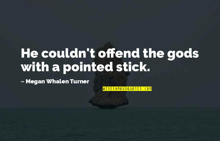 Catchy Data Quotes By Megan Whalen Turner: He couldn't offend the gods with a pointed