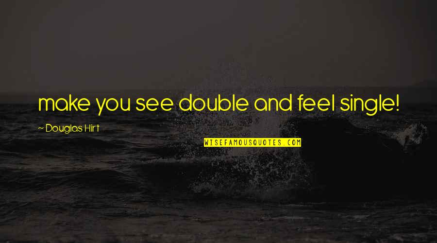 Catchy Energy Quotes By Douglas Hirt: make you see double and feel single!