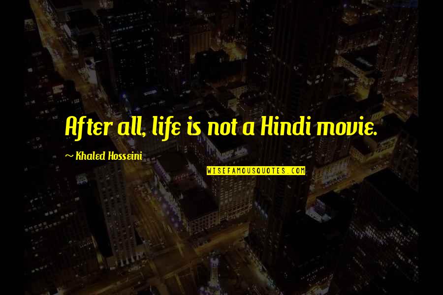 Catchy Famous Quotes By Khaled Hosseini: After all, life is not a Hindi movie.