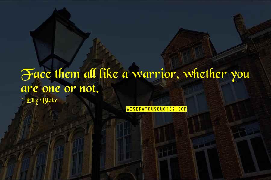 Catchy Farm Quotes By Elly Blake: Face them all like a warrior, whether you