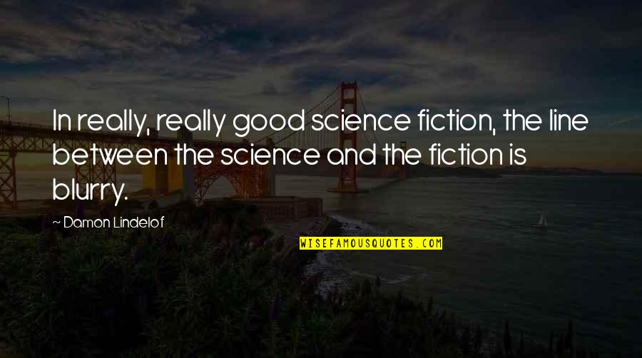 Catchy Fashion Quotes By Damon Lindelof: In really, really good science fiction, the line