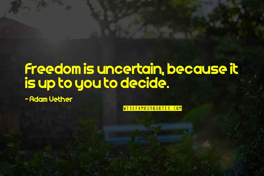 Catchy Flooring Quotes By Adam Vether: Freedom is uncertain, because it is up to Catchy Flooring Quotes By Adam Vether: Freedom is uncertain, because it is up to
