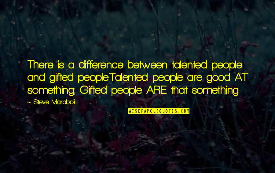 Catchy Flower Quotes By Steve Maraboli: There is a difference between talented people and