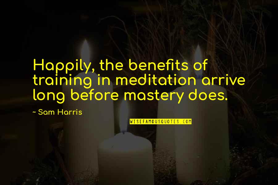 Catchy Green Quotes By Sam Harris: Happily, the benefits of training in meditation arrive