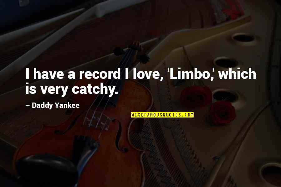 Catchy Love Quotes By Daddy Yankee: I have a record I love, 'Limbo,' which