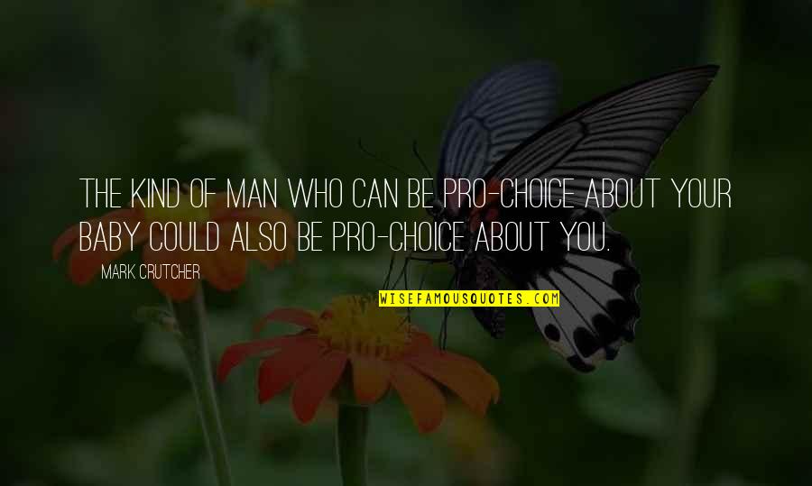 Catchy Motivational Quotes By Mark Crutcher: The kind of man who can be pro-choice Catchy Motivational Quotes By Mark Crutcher: The kind of man who can be pro-choice