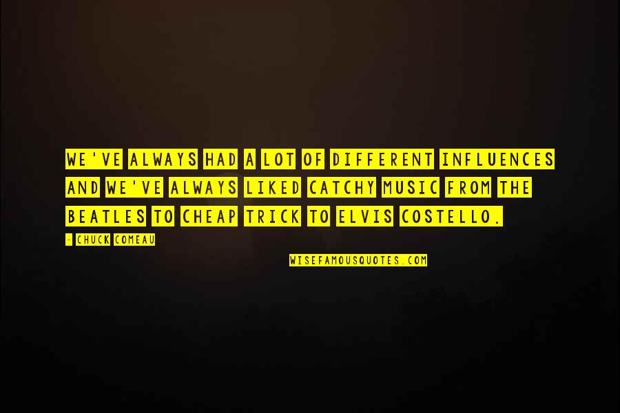 Catchy Music Quotes By Chuck Comeau: We've always had a lot of different influences