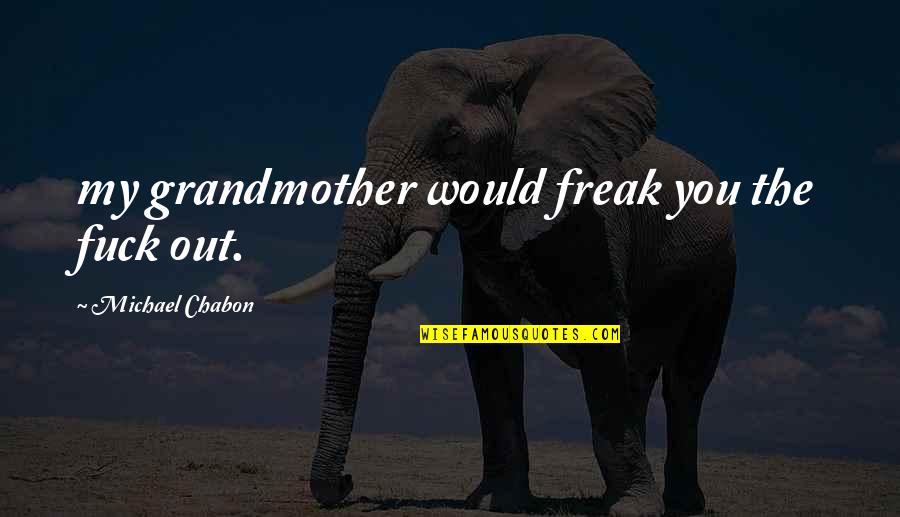 Catchy Music Quotes By Michael Chabon: my grandmother would freak you the fuck out.