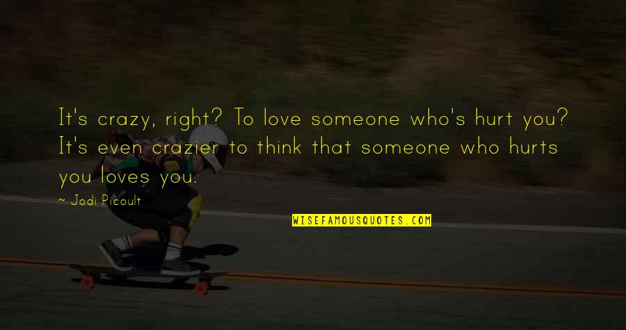 Catchy Peace Quotes By Jodi Picoult: It's crazy, right? To love someone who's hurt