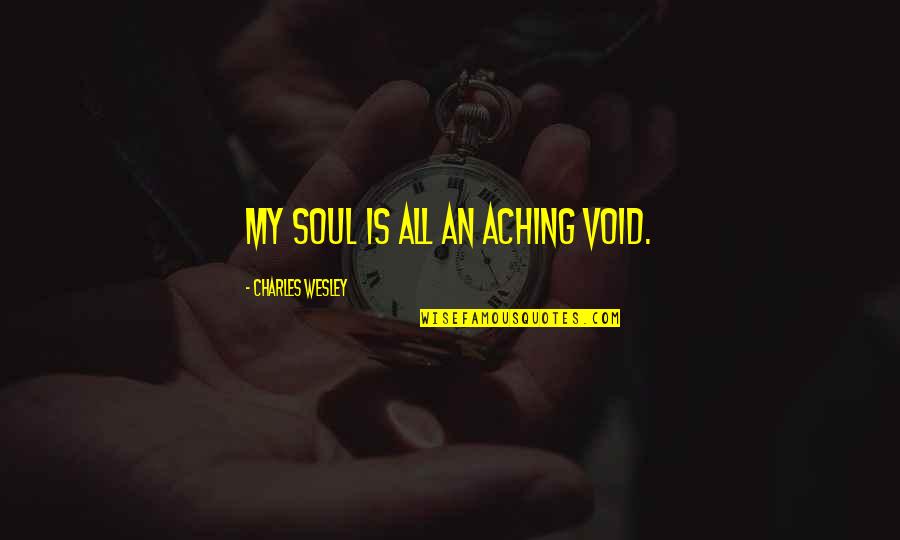 Catchy Pro Life Quotes By Charles Wesley: My soul is all an aching void. Catchy Pro Life Quotes By Charles Wesley: My soul is all an aching void.