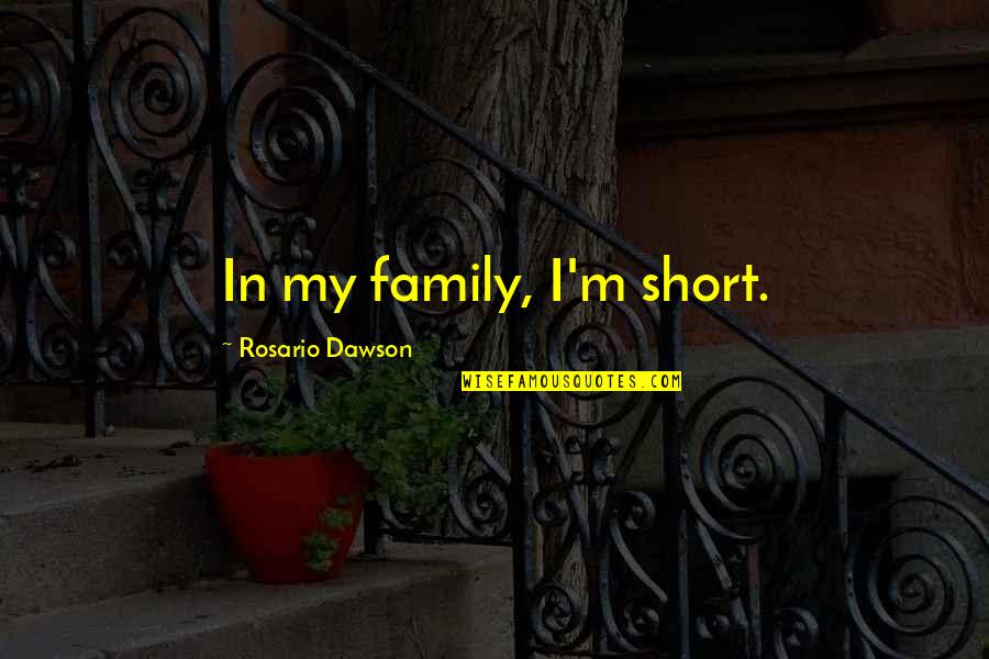 Catchy Pro Life Quotes By Rosario Dawson: In my family, I'm short.