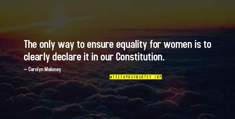 Catchy Quality Quotes By Carolyn Maloney: The only way to ensure equality for women