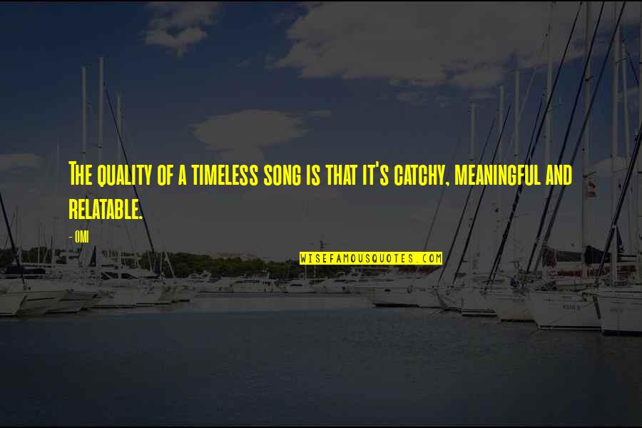 Catchy Quality Quotes By OMI: The quality of a timeless song is that