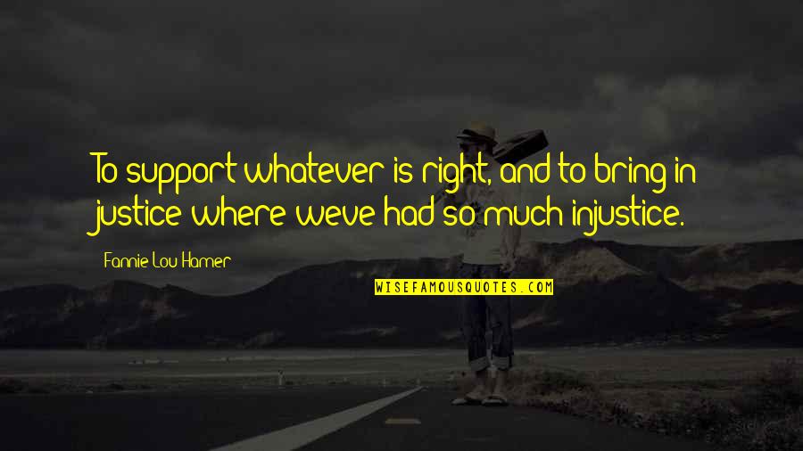 Catchy Radiology Quotes By Fannie Lou Hamer: To support whatever is right, and to bring
