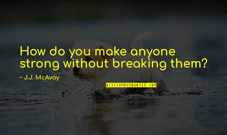 Catchy Radiology Quotes By J.J. McAvoy: How do you make anyone strong without breaking