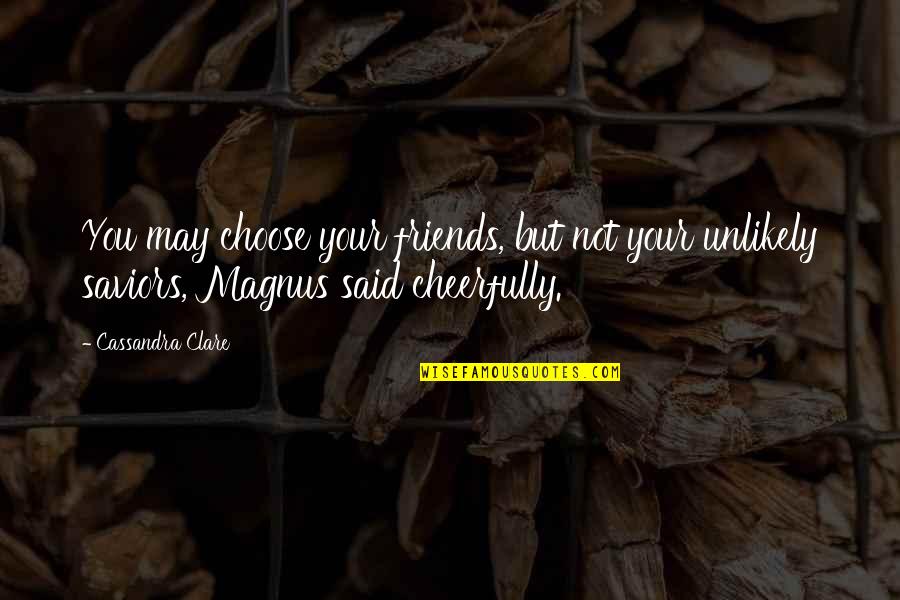 Catchy Republican Quotes By Cassandra Clare: You may choose your friends, but not your