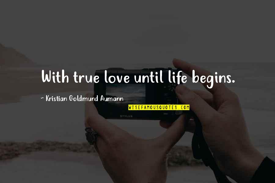 Catchy School Spirit Quotes By Kristian Goldmund Aumann: With true love until life begins.