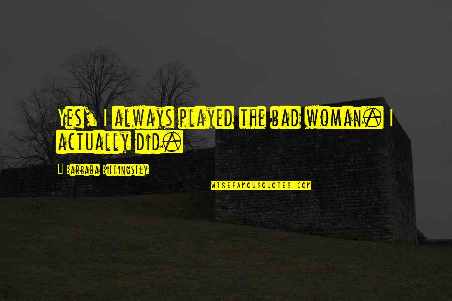 Catchy Short Quotes By Barbara Billingsley: Yes, I always played the bad woman. I
