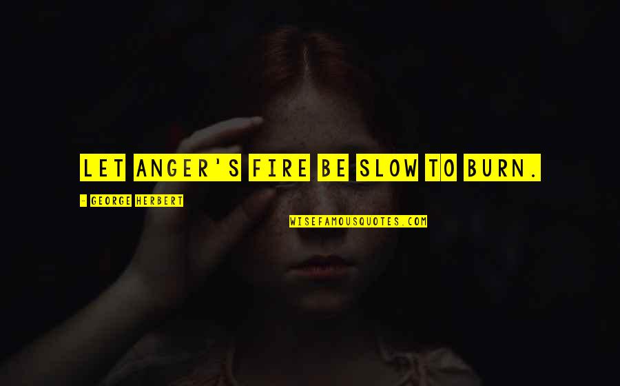 Catchy Short Quotes By George Herbert: Let anger's fire be slow to burn.