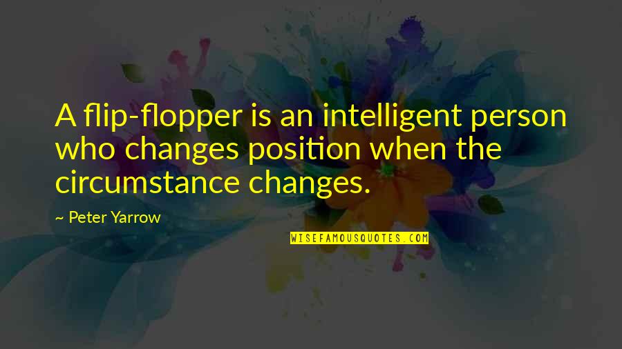 Catchy Slogans For Quotes By Peter Yarrow: A flip-flopper is an intelligent person who changes