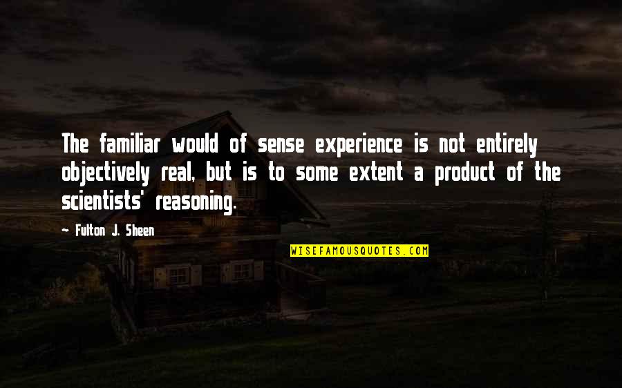 Catchy Smoking Quotes By Fulton J. Sheen: The familiar would of sense experience is not Catchy Smoking Quotes By Fulton J. Sheen: The familiar would of sense experience is not