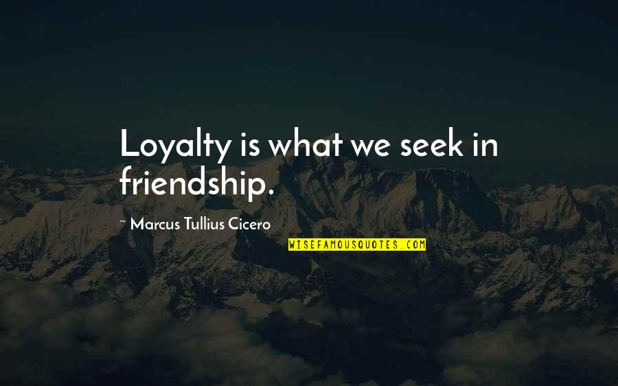 Catchy Tax Quotes By Marcus Tullius Cicero: Loyalty is what we seek in friendship.