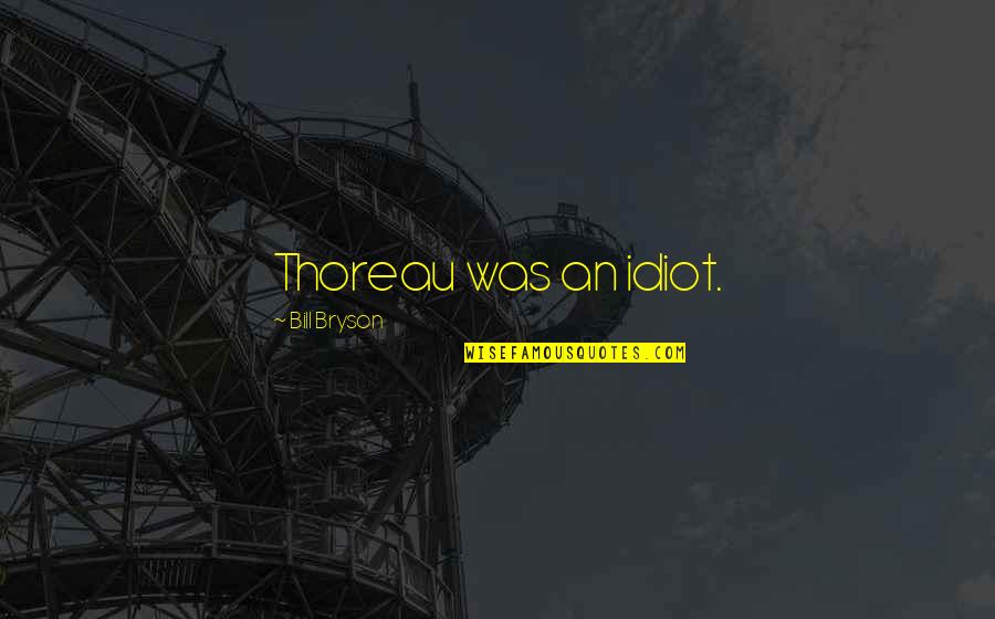 Catchy Vegas Quotes By Bill Bryson: Thoreau was an idiot. Catchy Vegas Quotes By Bill Bryson: Thoreau was an idiot.