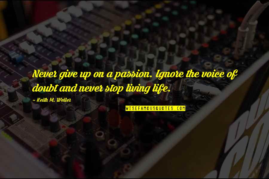 Catchy Volunteer Quotes By Keith M. Weller: Never give up on a passion. Ignore the