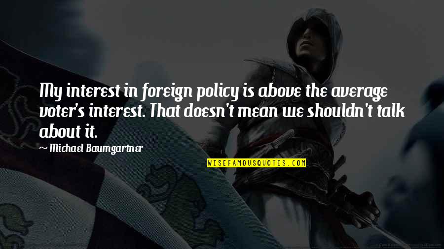 Catchy Volunteer Quotes By Michael Baumgartner: My interest in foreign policy is above the Catchy Volunteer Quotes By Michael Baumgartner: My interest in foreign policy is above the