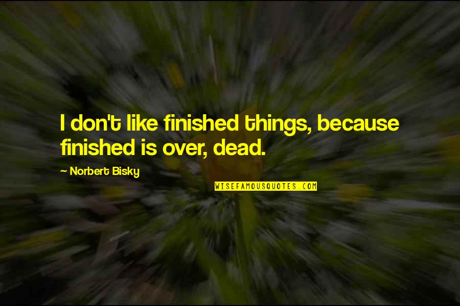 Catchy Wine Quotes By Norbert Bisky: I don't like finished things, because finished is
