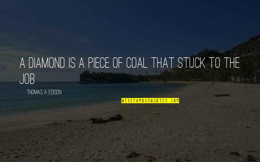 Catclaw Quotes By Thomas A. Edison: A diamond is a piece of coal that Catclaw Quotes By Thomas A. Edison: A diamond is a piece of coal that