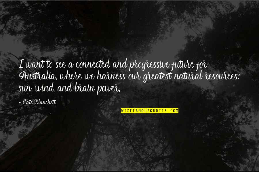 Cate Blanchett Best Quotes By Cate Blanchett: I want to see a connected and progressive