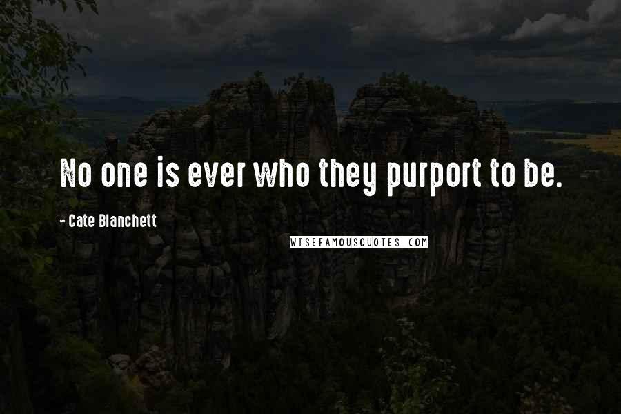 Cate Blanchett quotes: No one is ever who they purport to be.