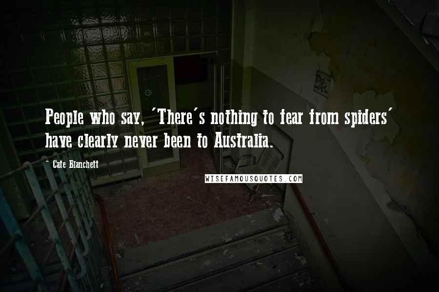 Cate Blanchett quotes: People who say, 'There's nothing to fear from spiders' have clearly never been to Australia.