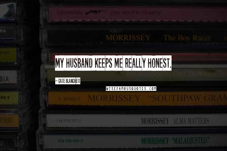 Cate Blanchett quotes: My husband keeps me really honest.