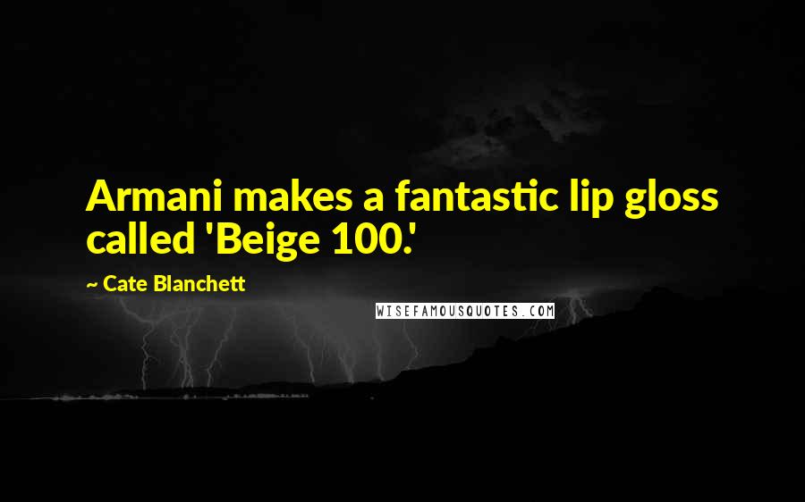 Cate Blanchett quotes: Armani makes a fantastic lip gloss called 'Beige 100.'